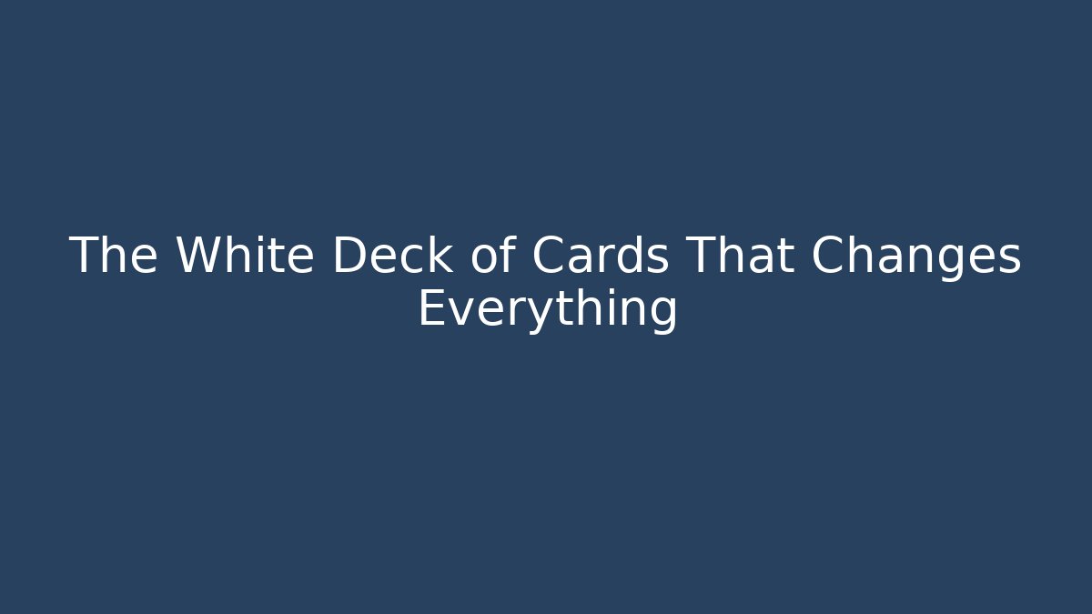 The White Deck of Cards That Changes Everything - Andrea Zevedo