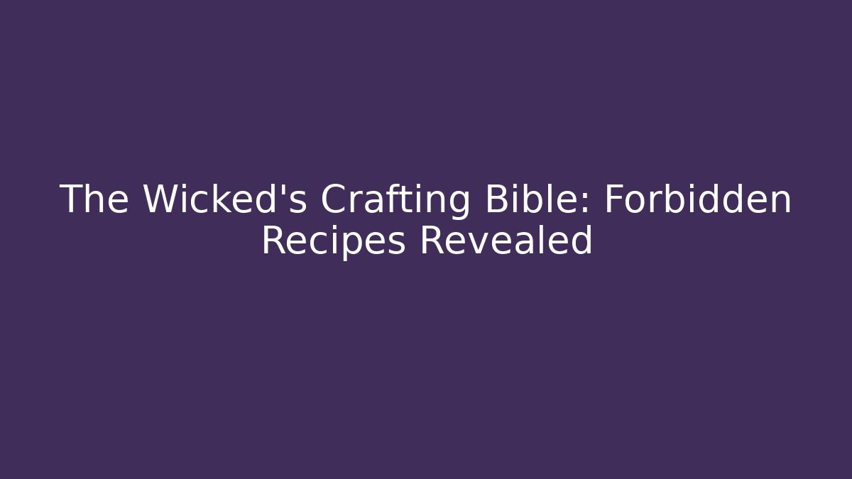 The Wicked's Crafting Bible: Forbidden Recipes Revealed
