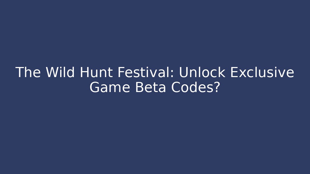 The Wild Hunt Festival: Unlock Exclusive Game Beta Codes?