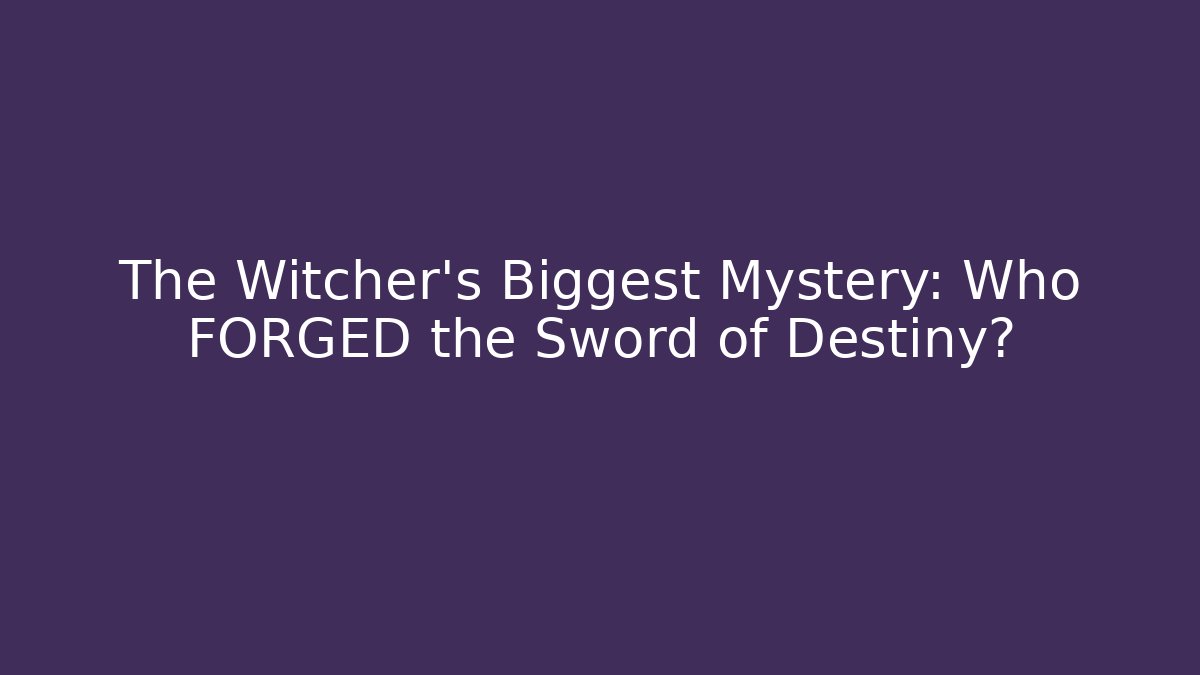 The Witcher's Biggest Mystery: Who FORGED the Sword of Destiny?
