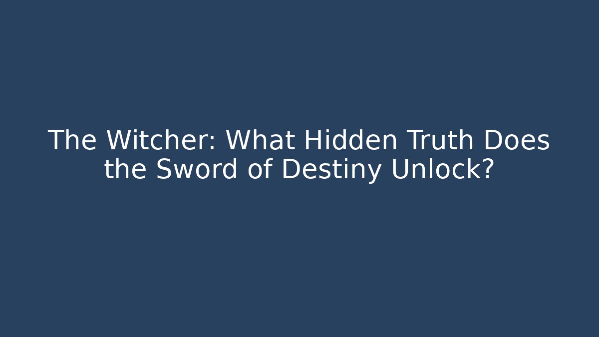 The Witcher: What Hidden Truth Does the Sword of Destiny Unlock?