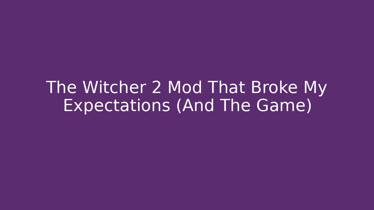 The Witcher 2 Mod That Broke My Expectations (And The Game)