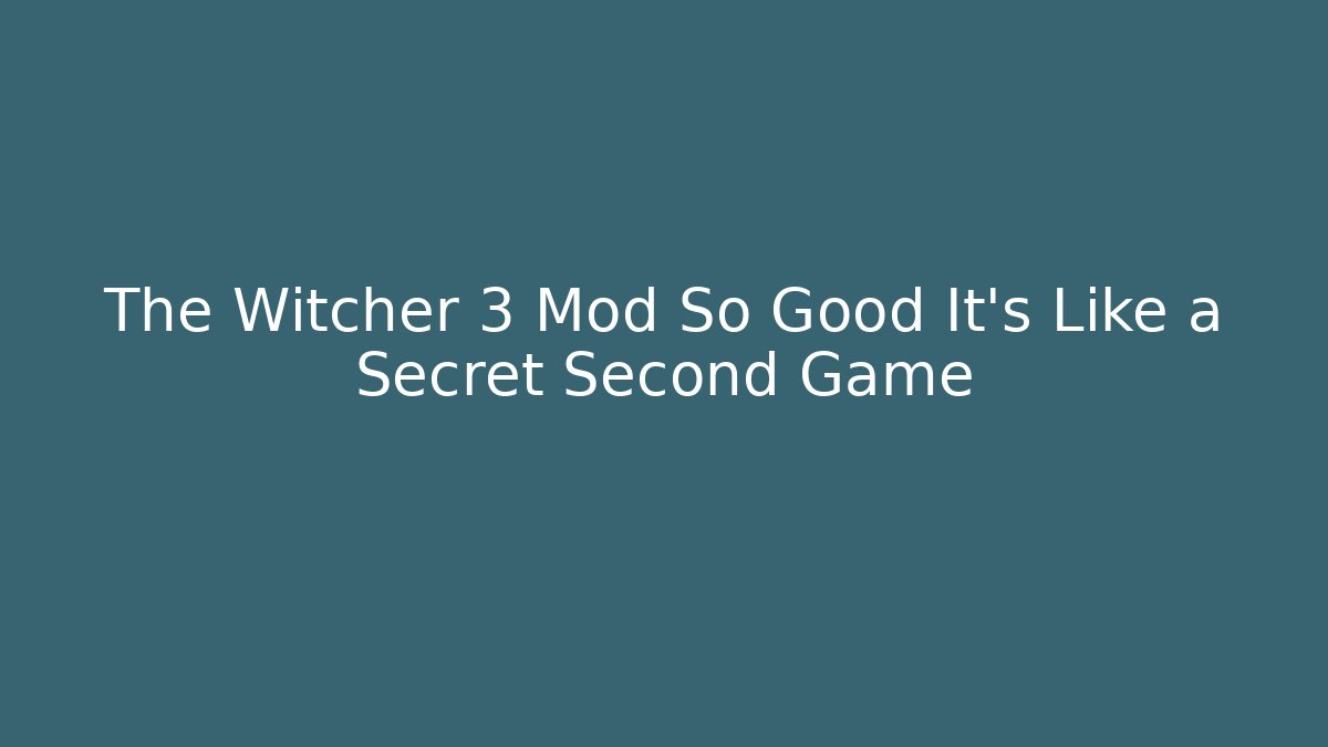 The Witcher 3 Mod So Good It’s Like a Secret Second Game