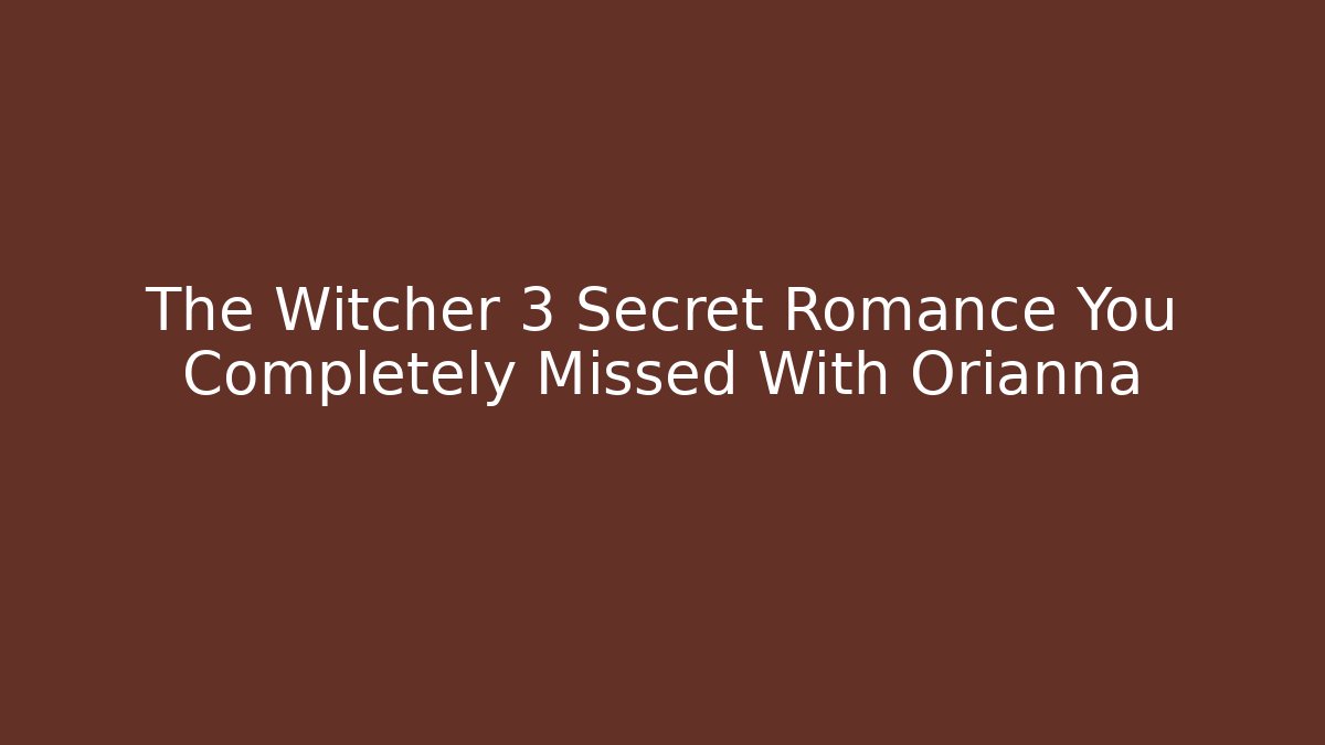 The Witcher 3 Secret Romance You Completely Missed With Orianna