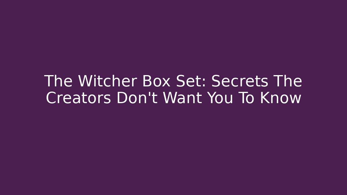 The Witcher Box Set: Secrets The Creators Don't Want You To Know