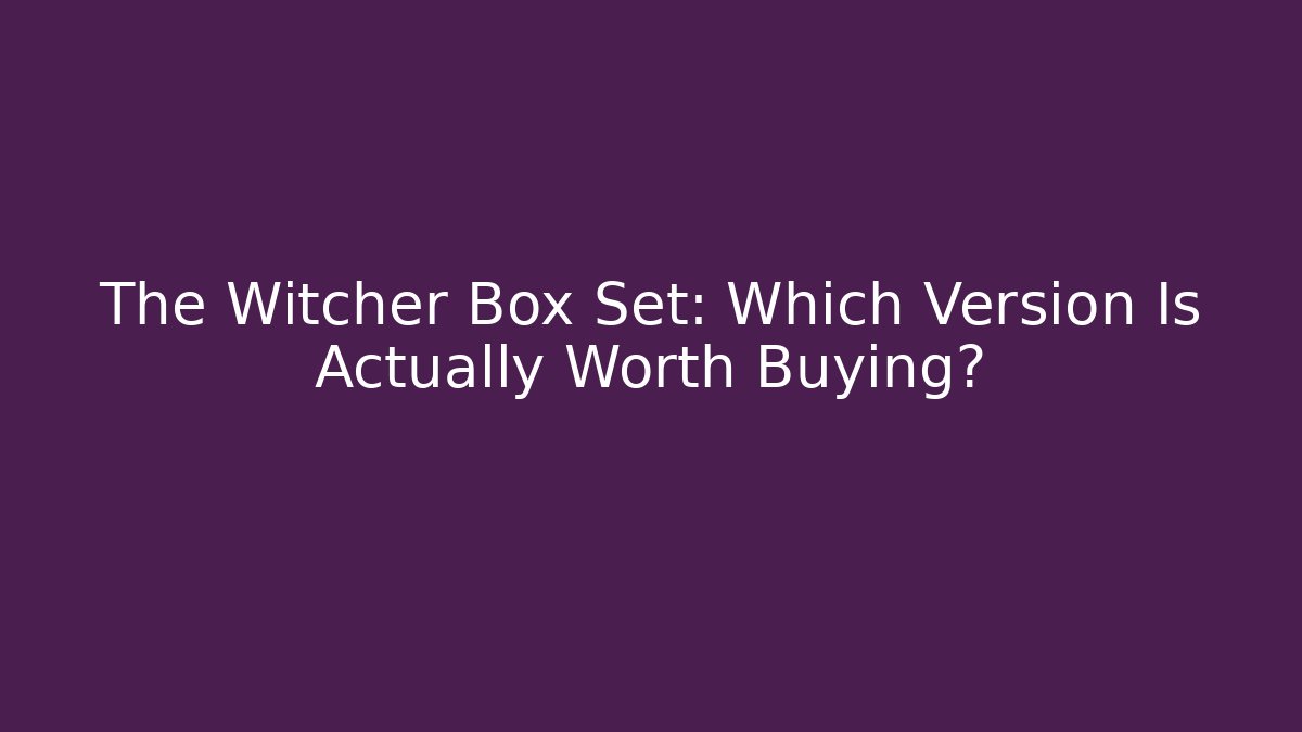 The Witcher Box Set: Which Version Is Actually Worth Buying? - Andrea Zevedo