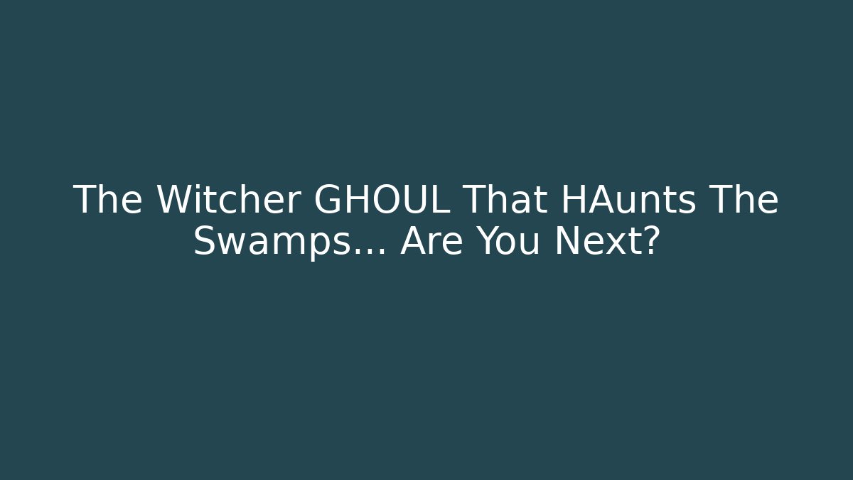 The Witcher GHOUL That HAunts The Swamps... Are You Next?