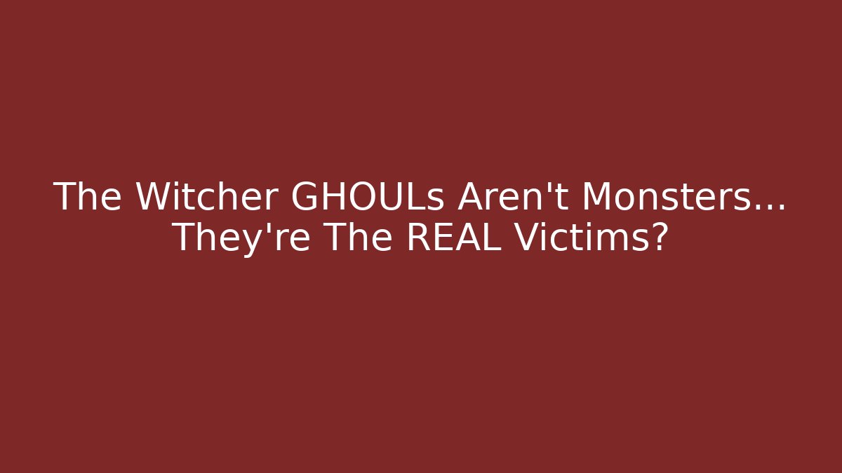 The Witcher GHOULs Aren't Monsters... They're The REAL Victims?