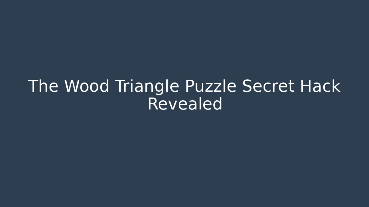 The Wood Triangle Puzzle Secret Hack Revealed