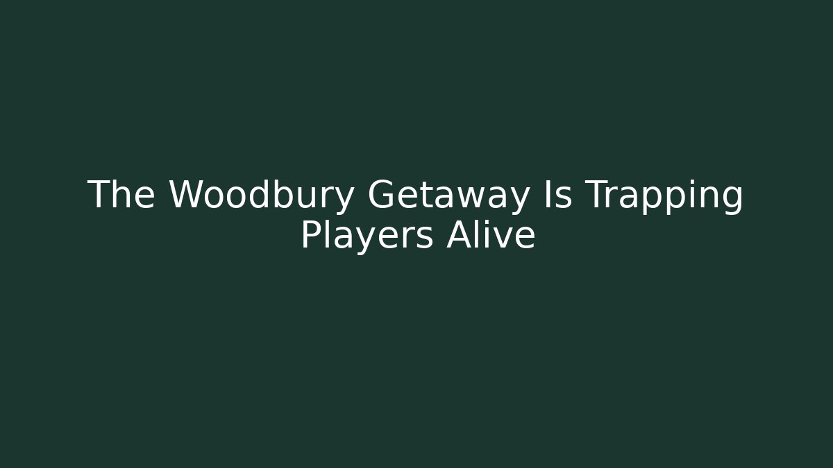 The Woodbury Getaway Is Trapping Players Alive