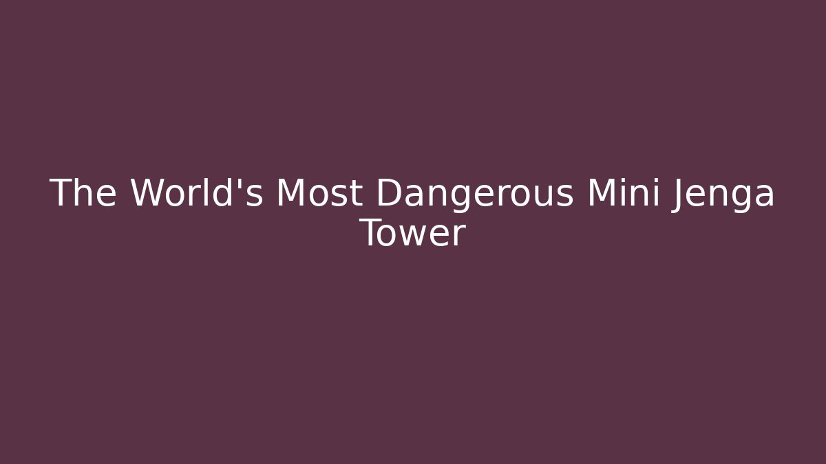 The World's Most Dangerous Mini Jenga Tower