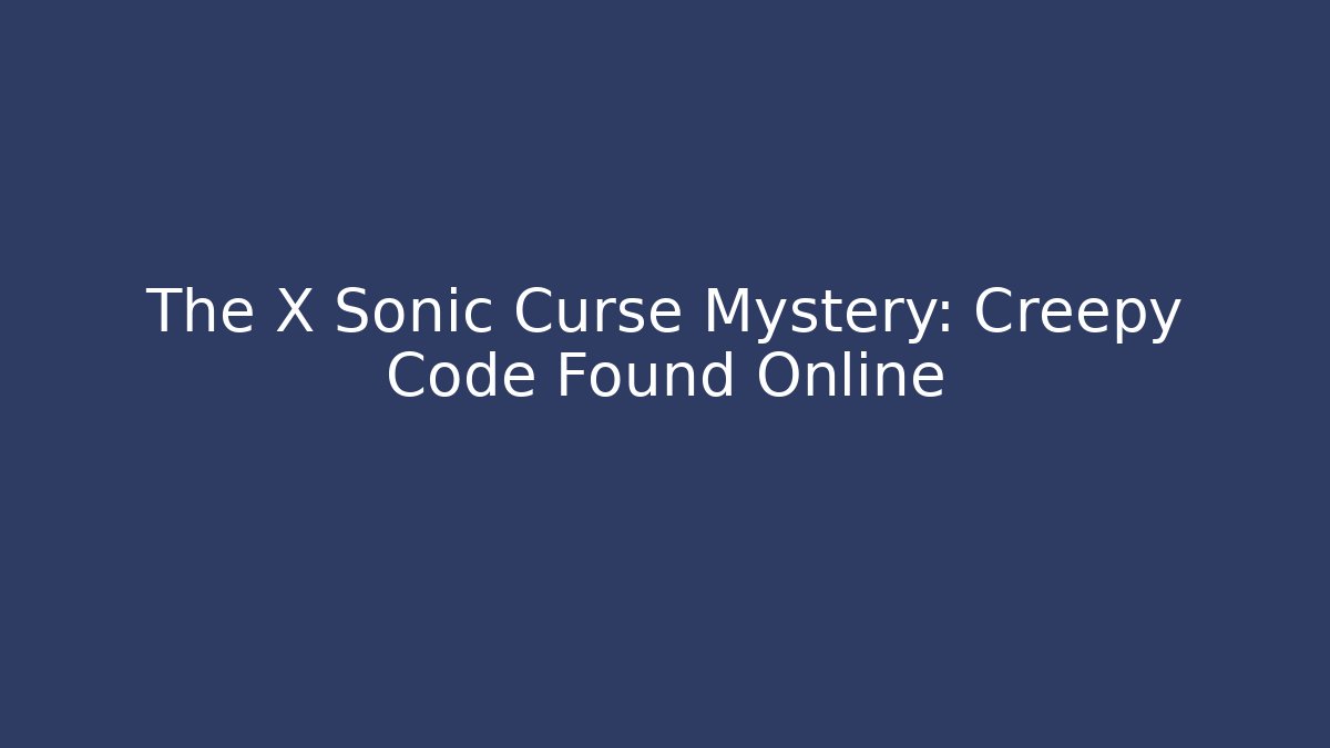 The X Sonic Curse Mystery: Creepy Code Found Online