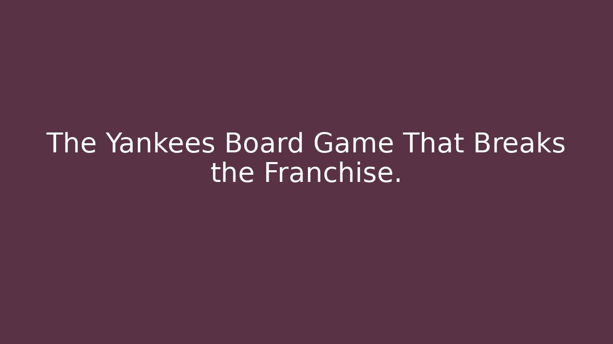 The Yankees Board Game That Breaks the Franchise.