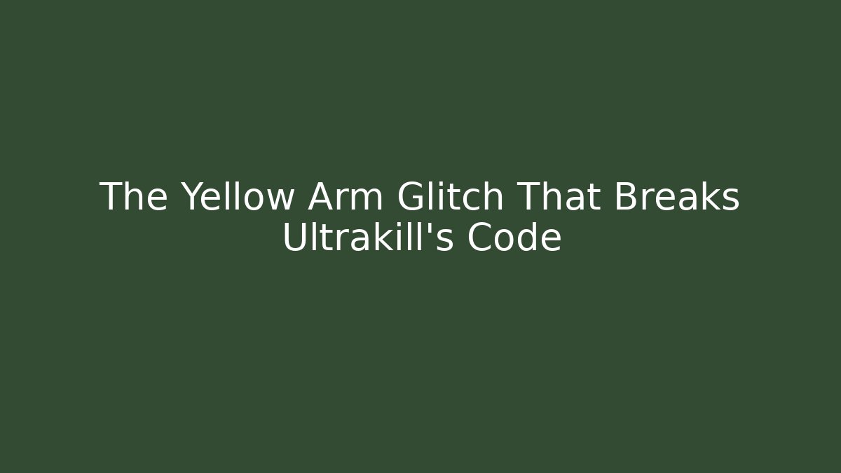 The Yellow Arm Glitch That Breaks Ultrakill's Code
