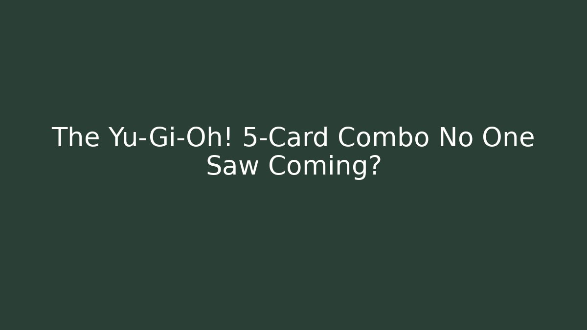 The Yu-Gi-Oh! 5-Card Combo No One Saw Coming?