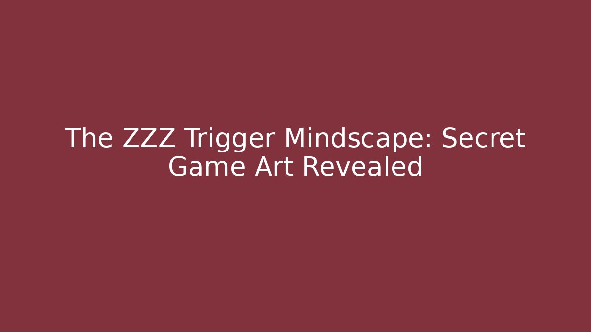The ZZZ Trigger Mindscape: Secret Game Art Revealed