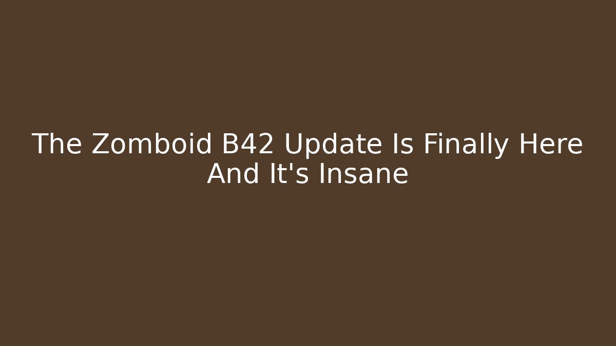 The Zomboid B42 Update Is Finally Here And It’s Insane