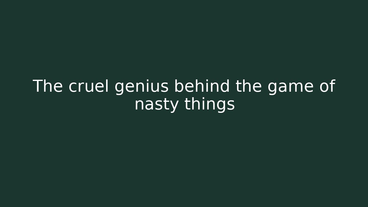 The cruel genius behind the game of nasty things