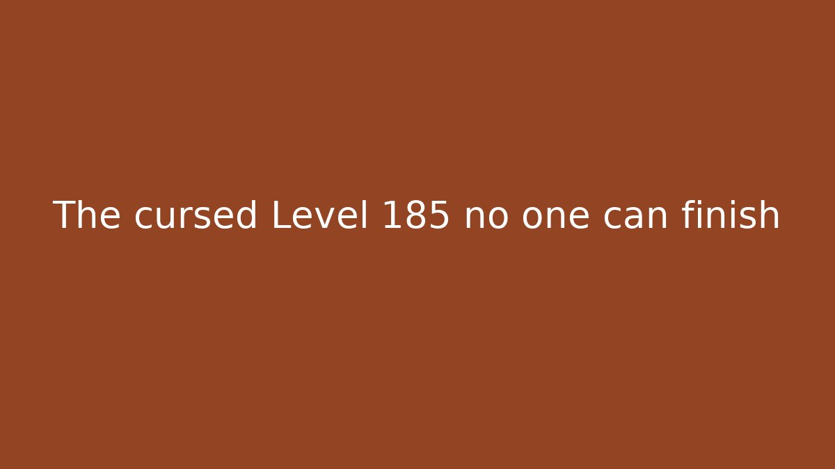 The cursed Level 185 no one can finish