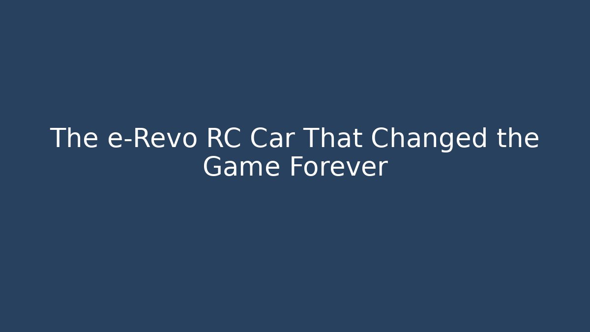 The e-Revo RC Car That Changed the Game Forever
