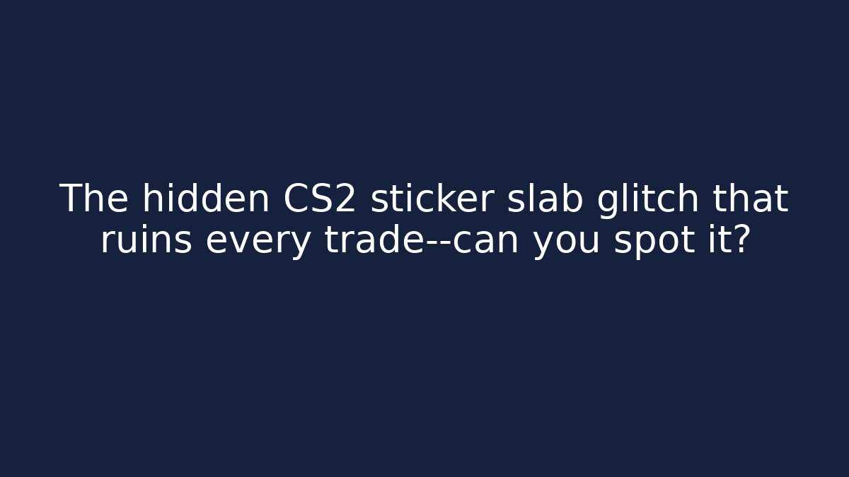 The hidden CS2 sticker slab glitch that ruins every trade—can you spot it?