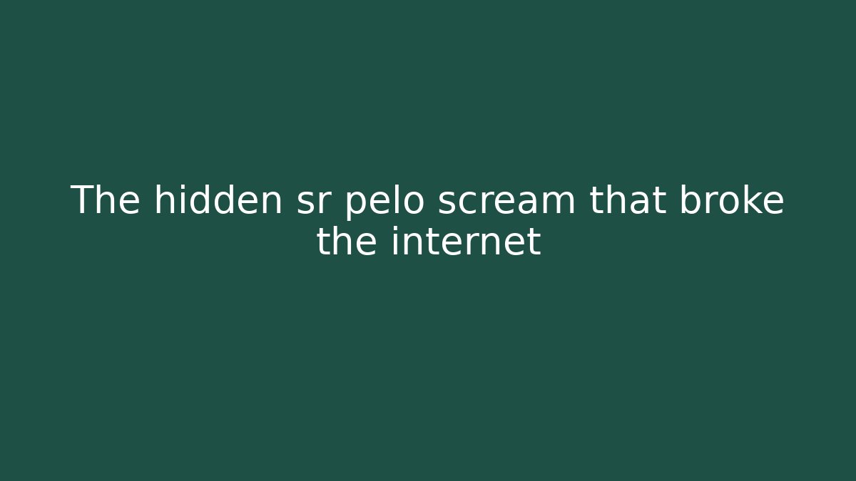 The hidden sr pelo scream that broke the internet