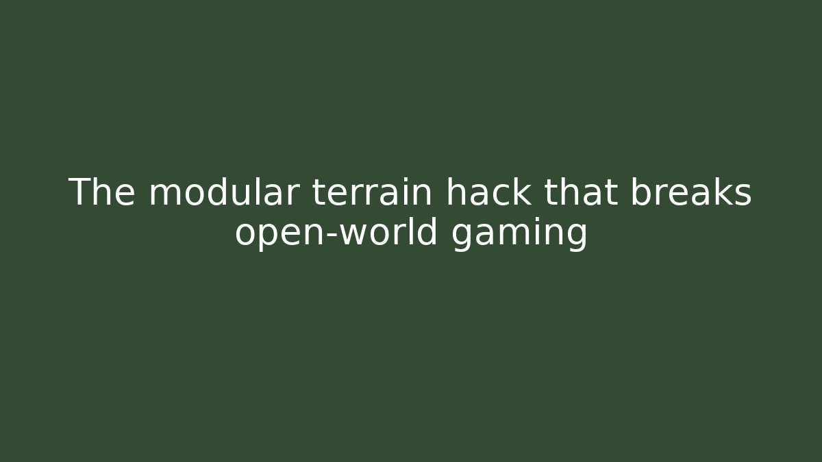 The modular terrain hack that breaks open-world gaming - Andrea Zevedo