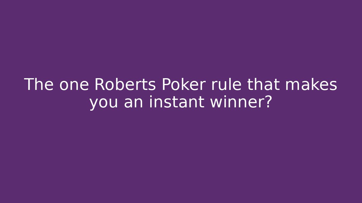 The one Roberts Poker rule that makes you an instant winner?