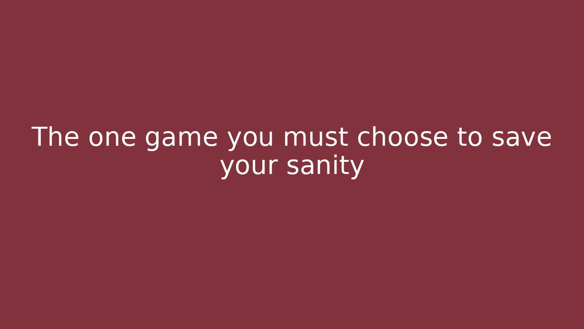 The one game you must choose to save your sanity