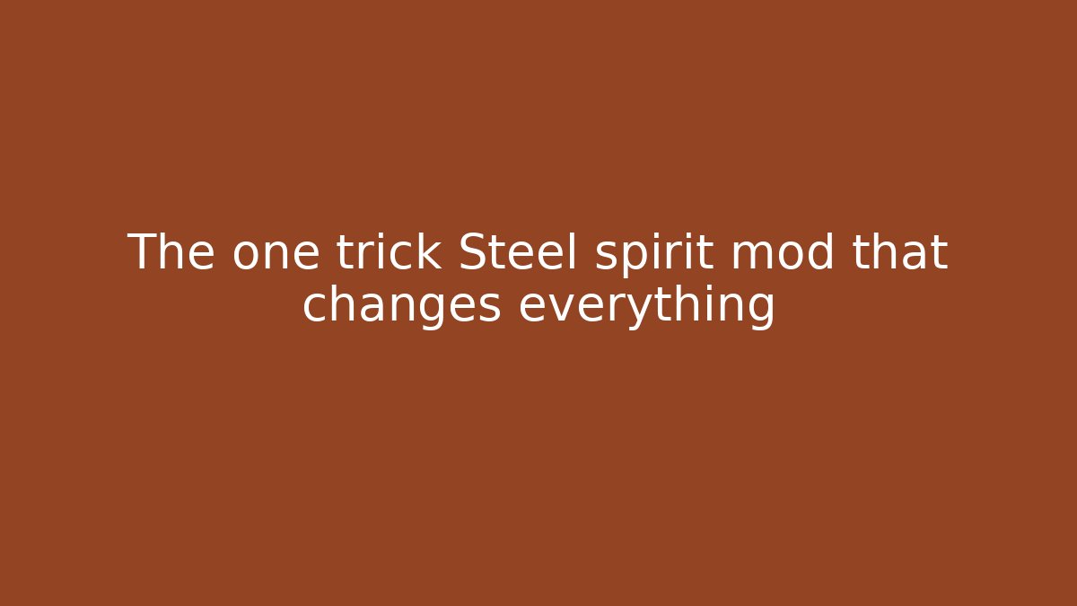 The one trick Steel spirit mod that changes everything