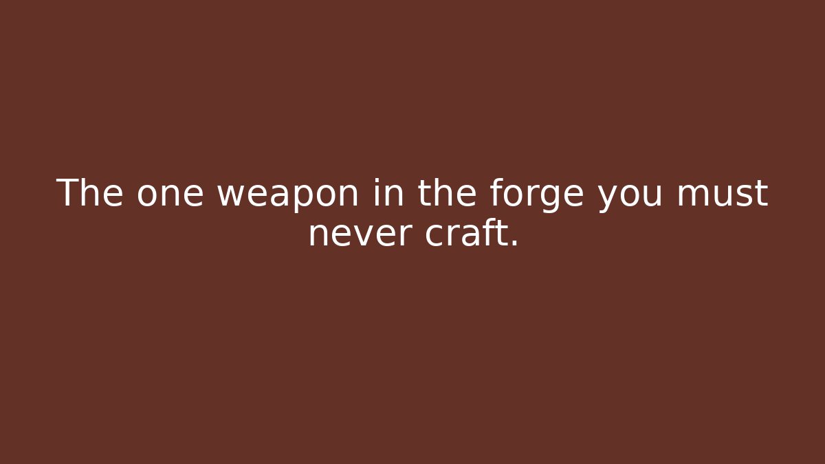 The one weapon in the forge you must never craft.