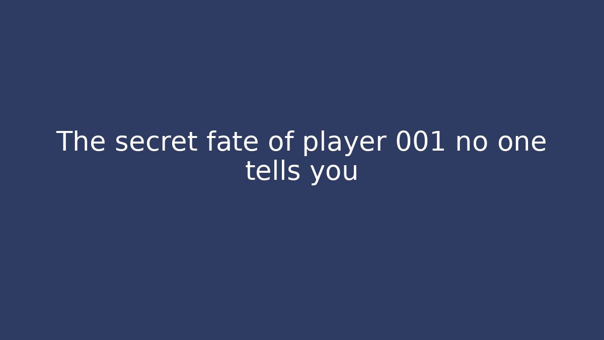 The secret fate of player 001 no one tells you
