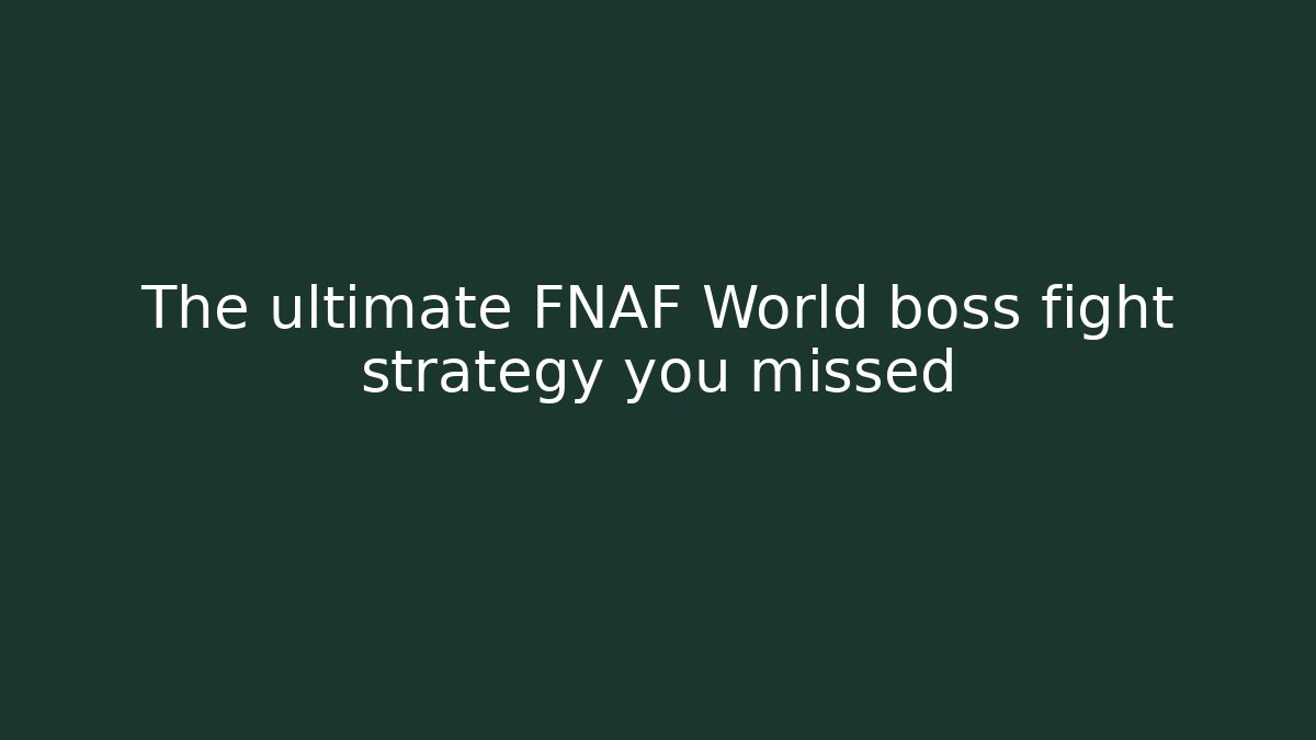 The ultimate FNAF World boss fight strategy you missed