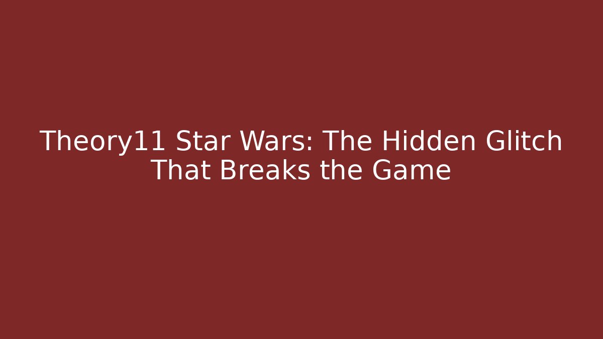 Theory11 Star Wars: The Hidden Glitch That Breaks the Game