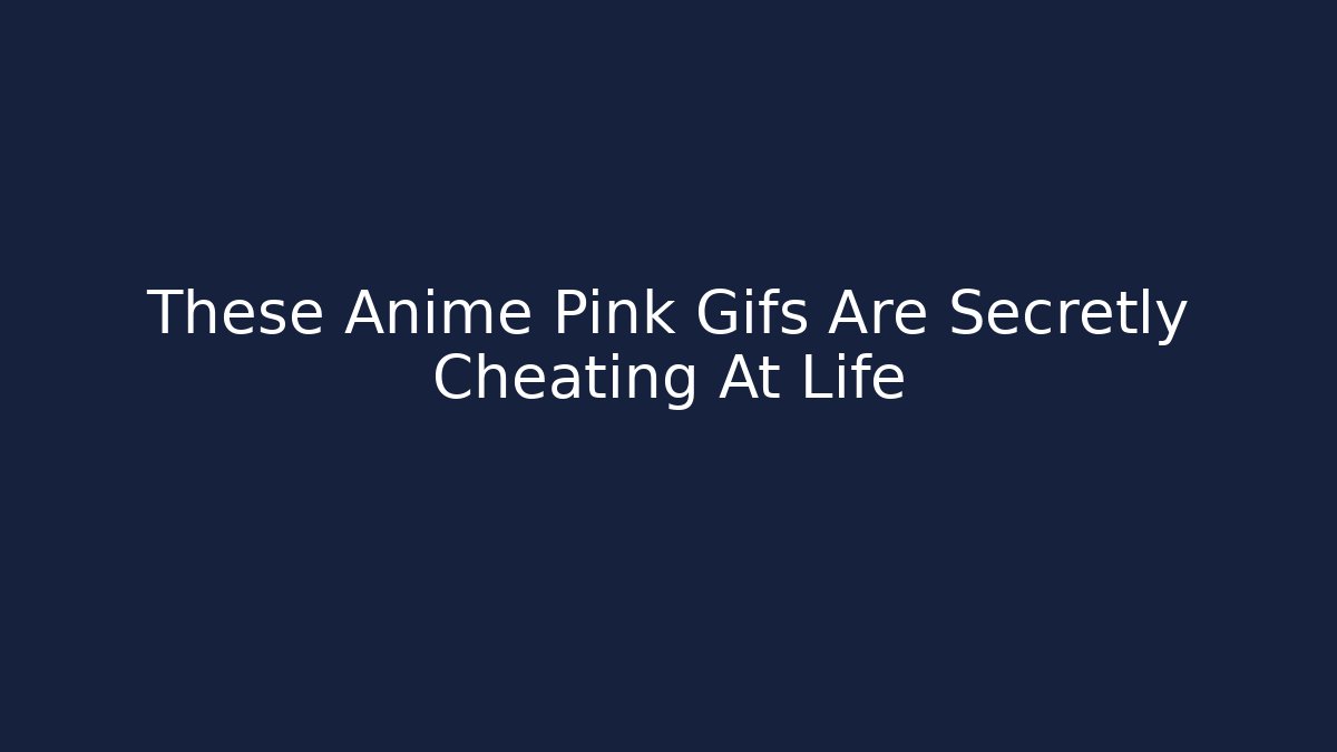These Anime Pink Gifs Are Secretly Cheating At Life