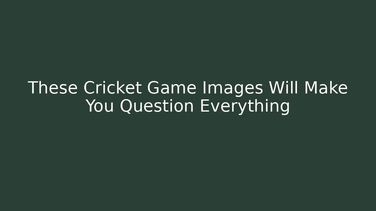 These Cricket Game Images Will Make You Question Everything