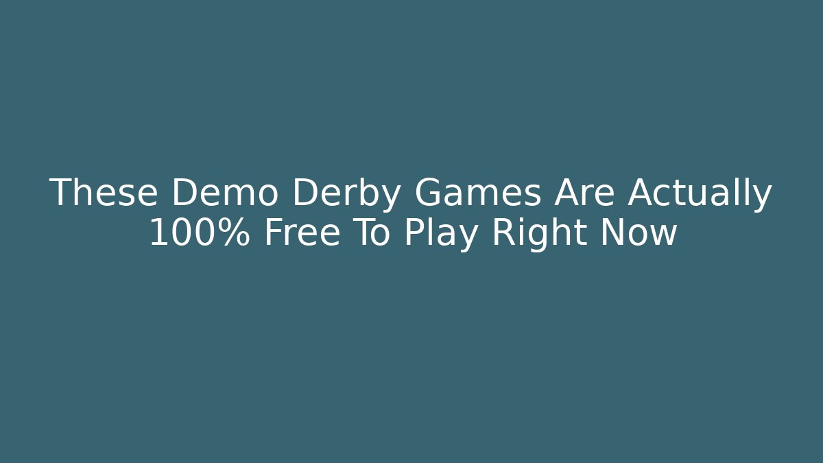 These Demo Derby Games Are Actually 100% Free To Play Right Now
