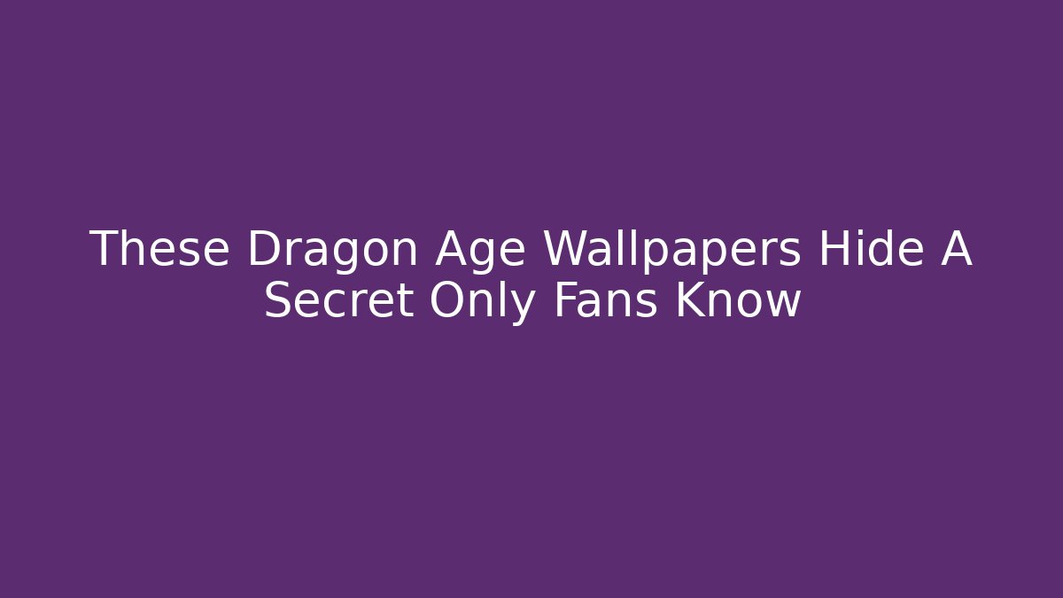 These Dragon Age Wallpapers Hide A Secret Only Fans Know