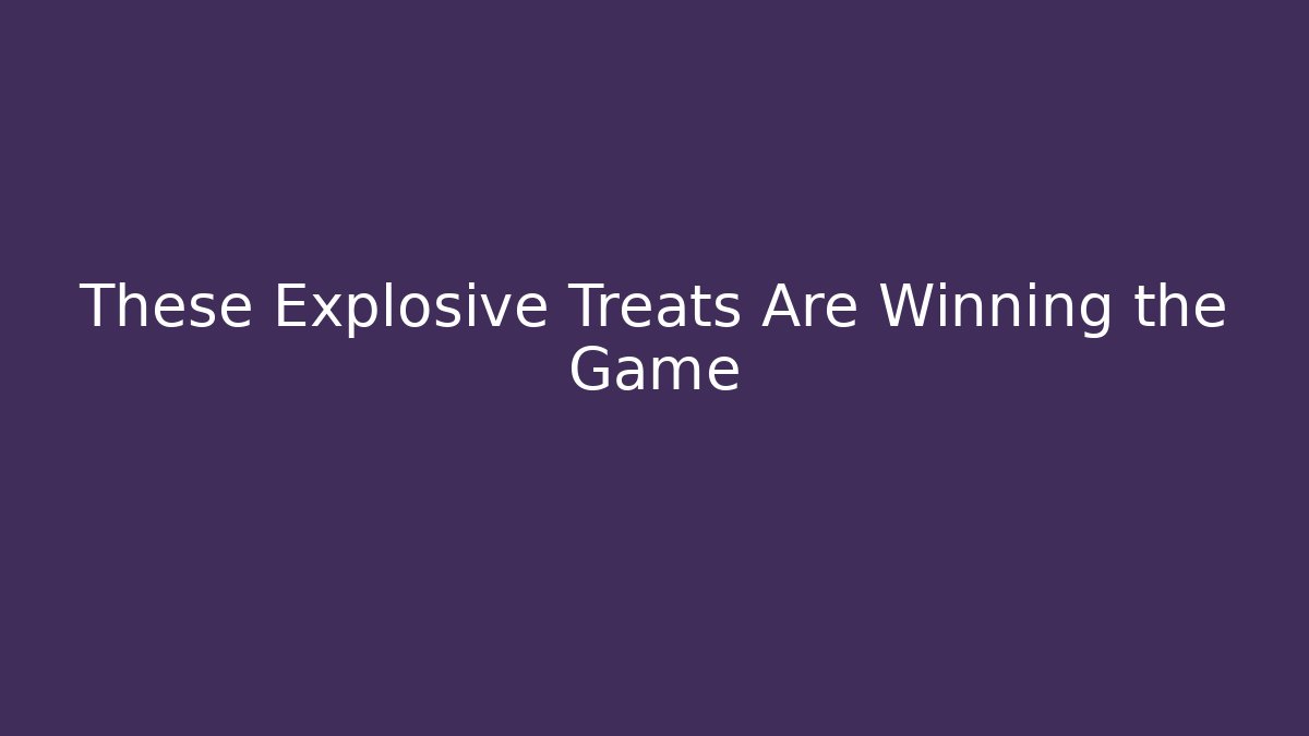 These Explosive Treats Are Winning the Game - Andrea Zevedo