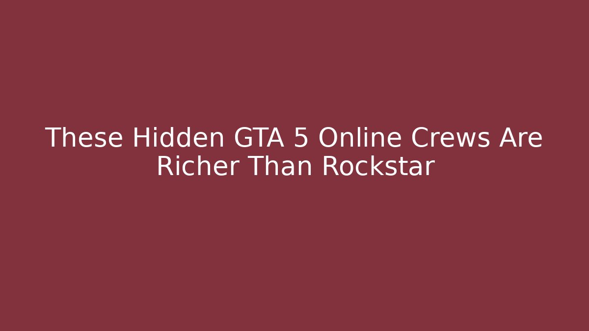 These Hidden GTA 5 Online Crews Are Richer Than Rockstar - Andrea Zevedo
