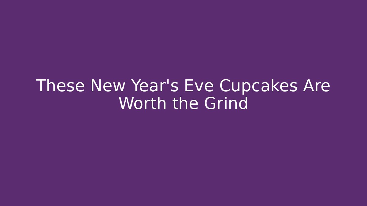 These New Year's Eve Cupcakes Are Worth the Grind