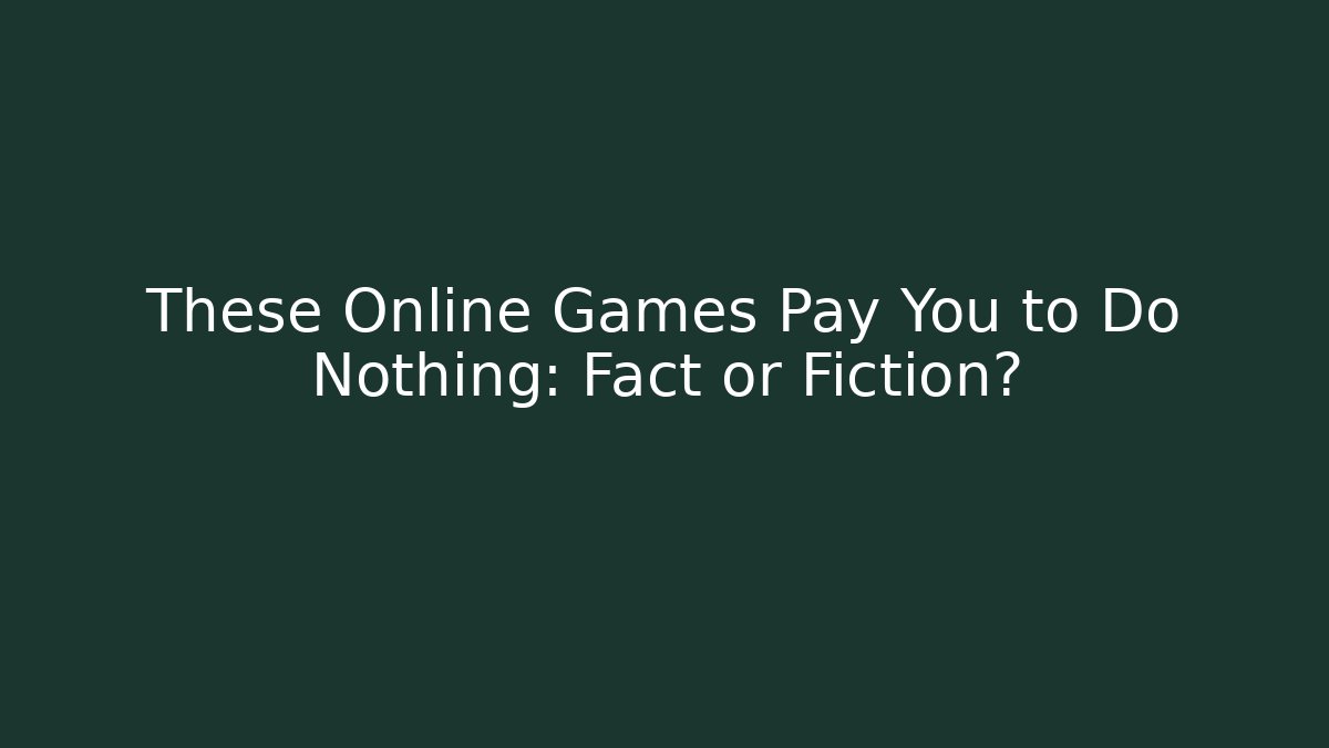 These Online Games Pay You to Do Nothing: Fact or Fiction?