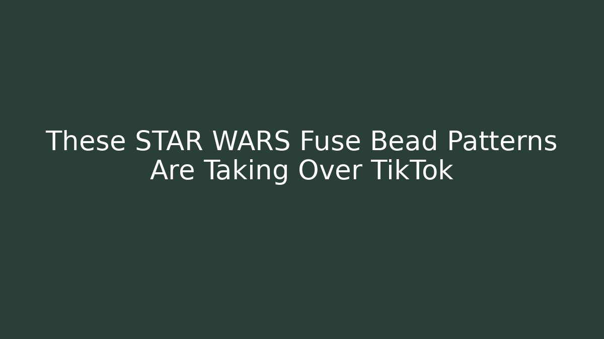 These STAR WARS Fuse Bead Patterns Are Taking Over TikTok