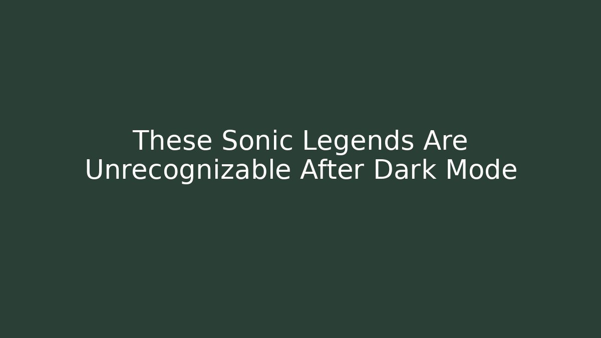 These Sonic Legends Are Unrecognizable After Dark Mode