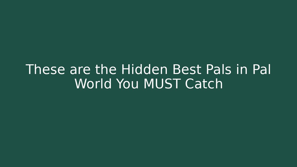 These are the Hidden Best Pals in Pal World You MUST Catch - Andrea Zevedo