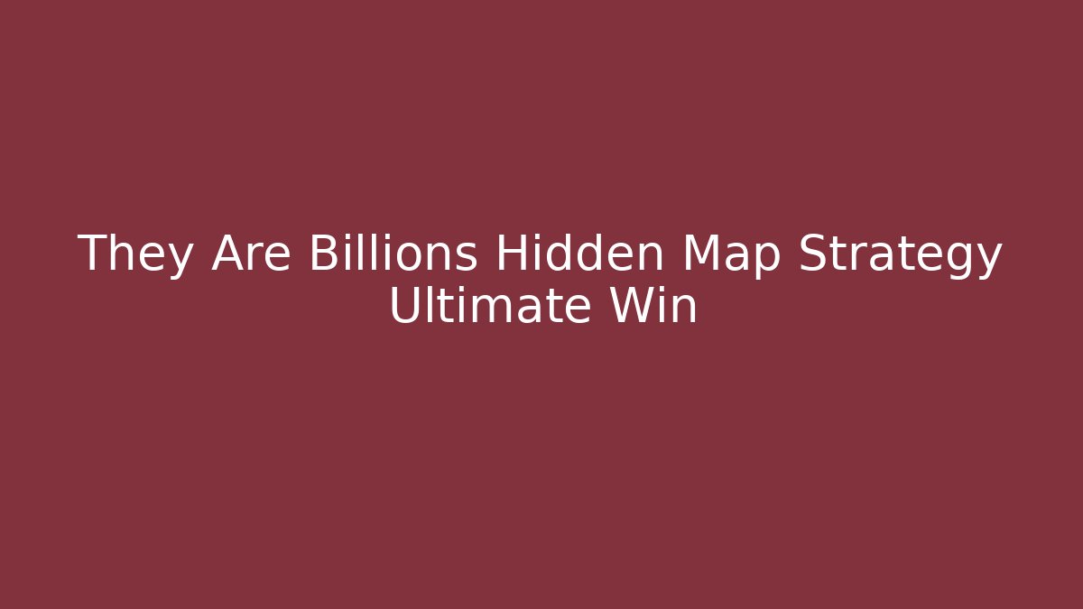 They Are Billions Hidden Map Strategy Ultimate Win