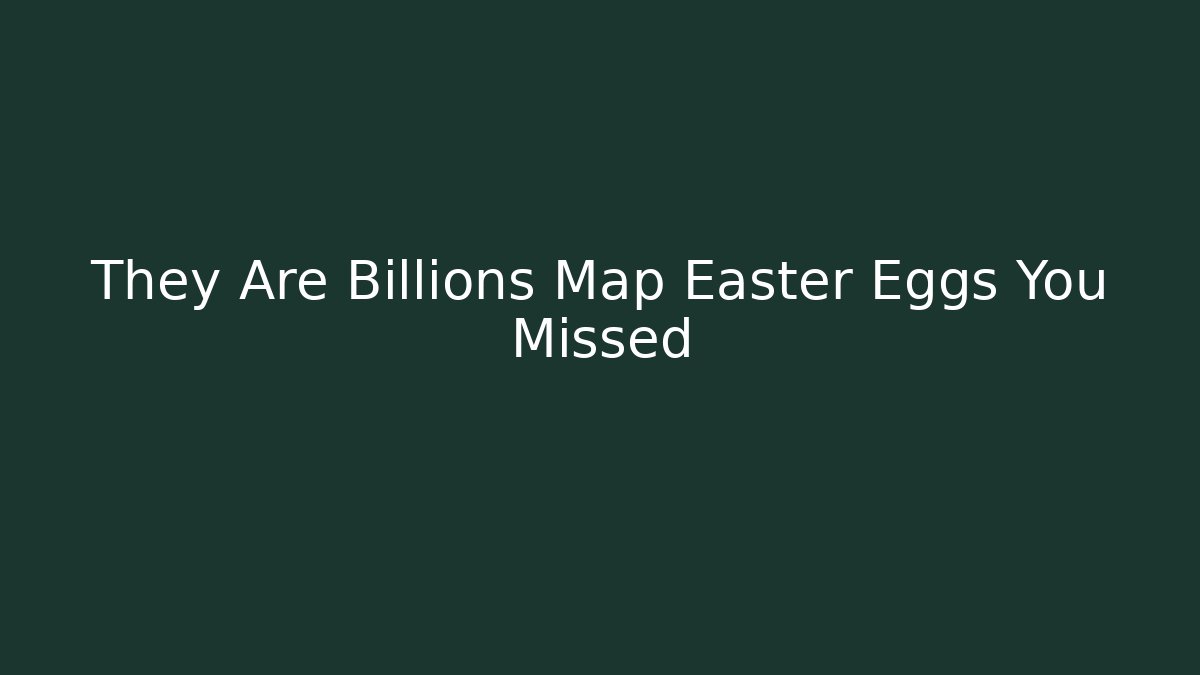 They Are Billions Map Easter Eggs You Missed