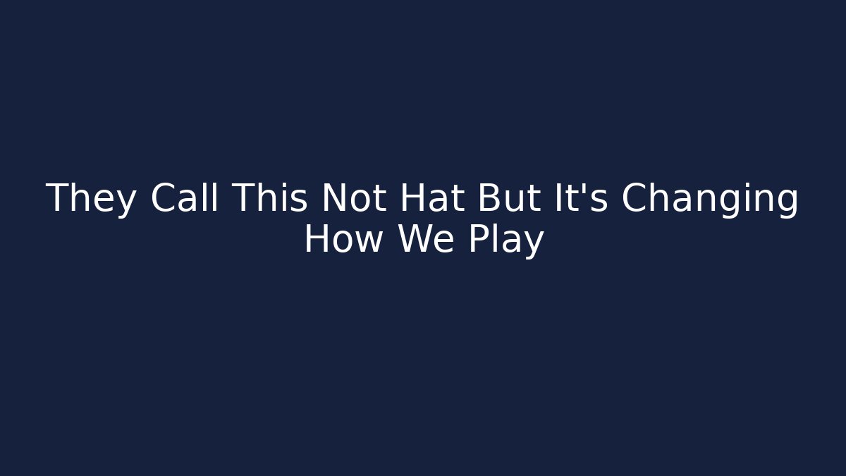 They Call This Not Hat But It's Changing How We Play