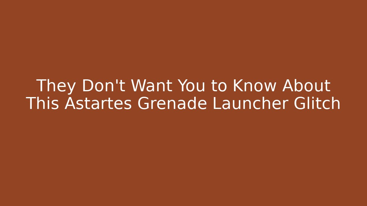 They Don't Want You to Know About This Astartes Grenade Launcher Glitch