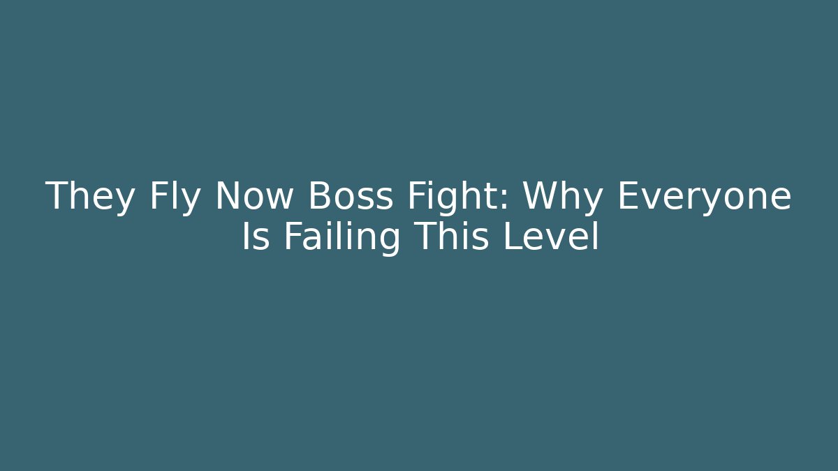 They Fly Now Boss Fight: Why Everyone Is Failing This Level